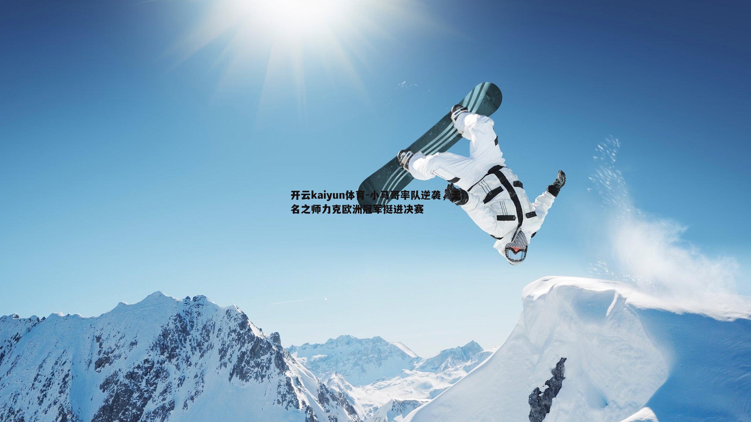 开云kaiyun体育-小马哥率队逆袭，无名之师力克欧洲冠军挺进决赛