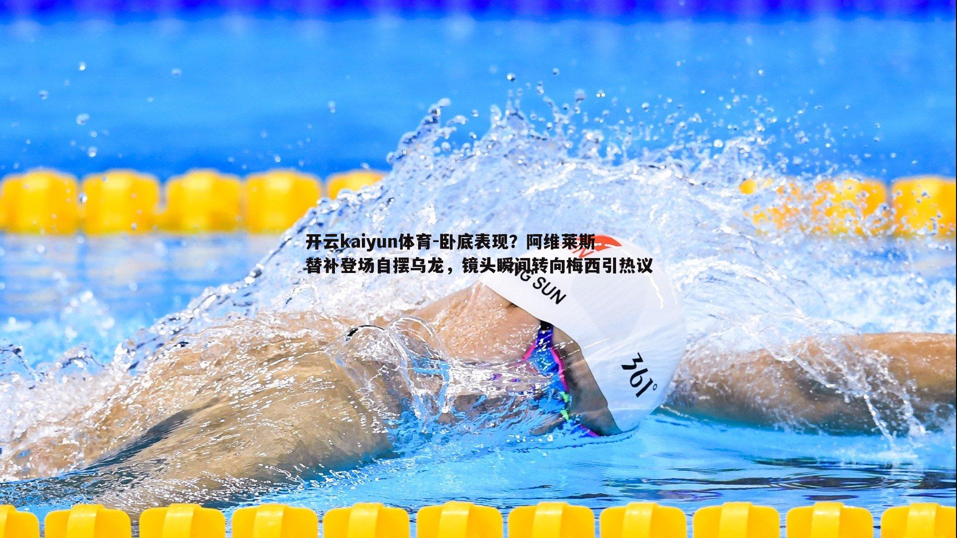 开云kaiyun体育-卧底表现？阿维莱斯替补登场自摆乌龙，镜头瞬间转向梅西引热议