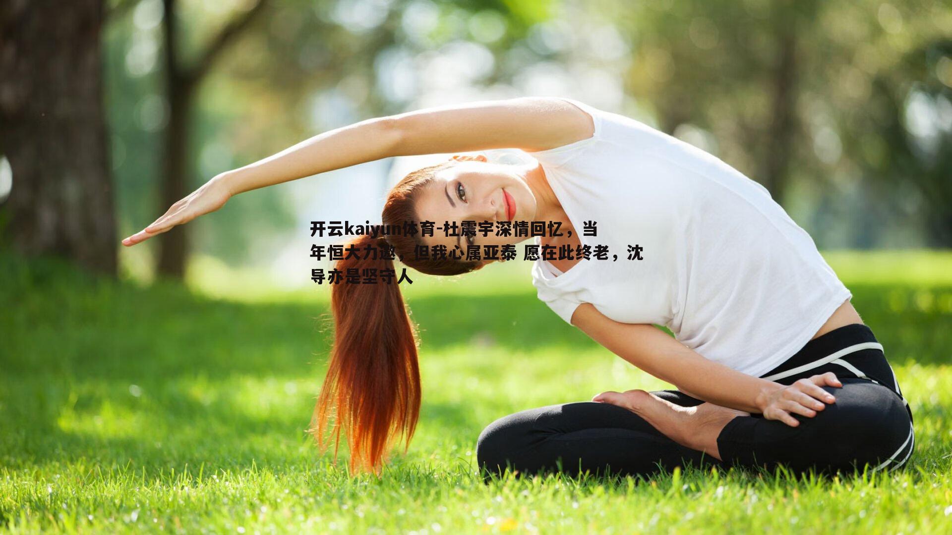 开云kaiyun体育-杜震宇深情回忆，当年恒大力邀，但我心属亚泰 愿在此终老，沈导亦是坚守人
